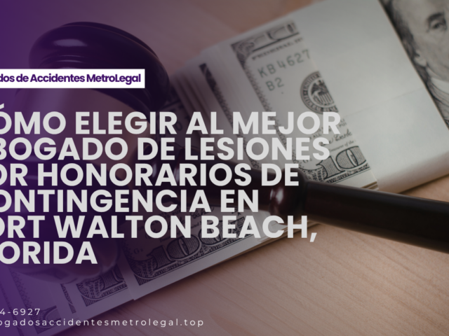 Cómo elegir al mejor abogado de lesiones por honorarios de contingencia en Fort Walton Beach, Florida
